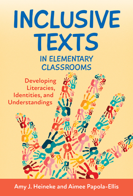 Inclusive Texts in Elementary Classrooms: Developing Literacies, Identities, and Understandings - Heineke, Amy J, and Papola-Ellis, Aimee