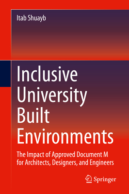 Inclusive University Built Environments: The Impact of Approved Document M for Architects, Designers, and Engineers - Shuayb, Itab