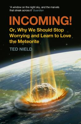Incoming!: Or, Why We Should Stop Worrying and Learn to Love the Meteorite - Nield, Ted