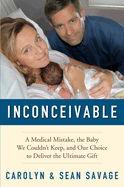 Inconceivable: A Medical Mistake, The Baby We Couldn't Keep, and Our Choice to Deliver the Ultimate Gift