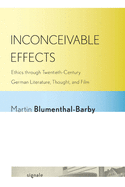 Inconceivable Effects: Ethics Through Twentieth-Century German Literature, Thought, and Film