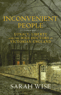 Inconvenient People: Lunacy, Liberty and the Mad-Doctors in Victorian England