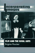 Incorporating Images: Film and the Rival Arts - Peucker, Brigitte