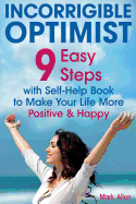 Incorrigible Optimist: 9 Easy Steps with Self-Help Book to Make Your Life More Positive and Happy