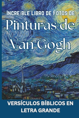 Increble Libro de Fotos de Pinturas de Van Gogh - Versculos bblicos en letra grande: Spanish Picture Book of Van Gogh Paintings - Press, Khe Christian