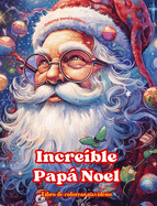 Incre?ble Pap Noel - Libro de colorear navideo - Encantadoras ilustraciones de invierno y Pap Noel para disfrutar: Un libro ideal para pasar las Navidades ms agradables y relajantes de su vida