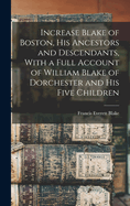 Increase Blake of Boston, His Ancestors and Descendants, with a Full Account of William Blake of Dorchester and His Five Children