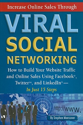 Increase Online Sales Through Viral Social Networking: How to Build Your Web Site Traffic and Online Sales Using Facebook, Twitter, and Linkedin...in Just 15 Steps - Woessner, Stephen