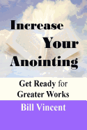 Increase Your Anointing: Get Ready for Greater Works