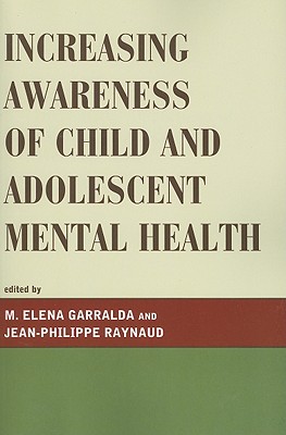 Increasing Awareness of Child and Adolescent Mental Health - Garralda, Elena M (Editor), and Raynaud, Jean-Philippe (Editor), and Allenou, Charlotte (Contributions by)