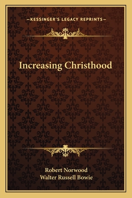 Increasing Christhood - Norwood, Robert, and Bowie, Walter Russell (Introduction by)