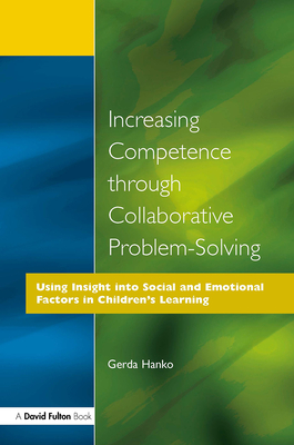 Increasing Competence Through Collaborative Problem-Solving: Using Insight Into Social and Emotional Factors in Children's Learning - Hanko, Gerda