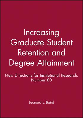 Increasing Graduate Student Retention and Degree Attainment: New Directions for Institutional Research, Number 80 - Baird, Leonard L (Editor)