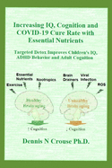 Increasing IQ, Cognition and COVID-19 Cure Rate with Essential Nutrients: Targeted Detox Improves Children's IQ, ADHD Behavior, and Adult Cognition