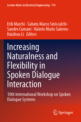 Increasing Naturalness and Flexibility in Spoken Dialogue Interaction: 10th International Workshop on Spoken Dialogue Systems - Marchi, Erik (Editor), and Siniscalchi, Sabato Marco (Editor), and Cumani, Sandro (Editor)