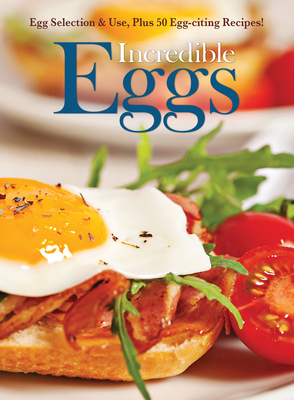 Incredible Eggs: Egg Selection & Use, Plus 50 Egg-Citing Recipes - Hooper, Amy (Editor)