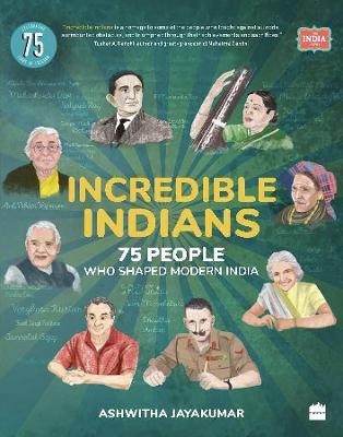 Incredible Indians: 75 People Who Shaped Modern India - Ashwitha Jayakumar