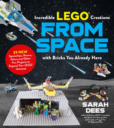 Incredible LEGO Creations from Space with Bricks You Already Have: 25 New Spaceships, Rovers, Aliens and Other Fun Projects to Expand Your LEGO Universe