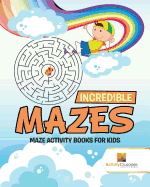 Incredible Mazes: Maze Activity Books for Kids