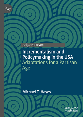 Incrementalism and Policymaking in the USA: Adaptations for a Partisan Age - Hayes, Michael T