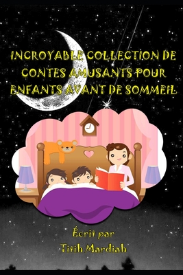 Incroyable Collection de Contes Amusants Pour Enfants Avant de Sommeil - Anriansyah, Andi (Editor), and Mardiah, Titih