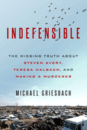 Indefensible: The Missing Truth about Steven Avery, Teresa Halbach, and Making a Murderer
