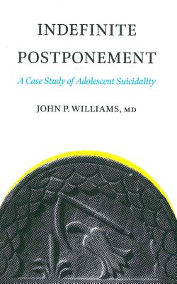 Indefinite Postponement: A Case Study of Adolescent Suicidality - Williams, John P