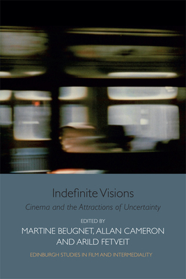 Indefinite Visions: Cinema and the Attractions of Uncertainty - Beugnet, Martine (Editor), and Cameron, Allan (Editor), and Fetveit, Arild (Editor)