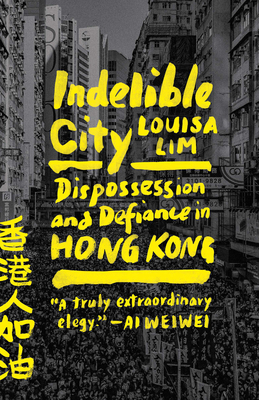 Indelible City: Dispossession and Defiance in Hong Kong - Lim, Louisa