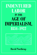 Indentured Labor in the Age of Imperialism, 1834-1922 - Northrup, David