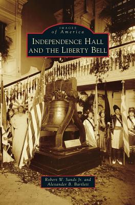 Independence Hall and the Liberty Bell - Sands, Robert W, Jr., and Bartlett, Alexander B