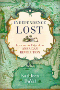 Independence Lost: Lives on the Edge of the American Revolution