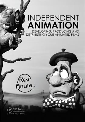 Independent Animation: Developing, Producing and Distributing Your Animated Films - Mitchell, Ben