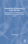 Independent Filmmaking in South East Asia: Conversations with Filmmakers on Building and Sustaining a Creative Career