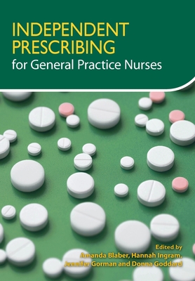 Independent Prescribing for General Practice Nurses - Blaber, Amanda (Editor), and Ingram, Hannah (Editor), and Gorman, Jennifer (Editor)