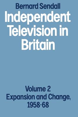 Independent Television in Britain: Volume 2 Expansion and Change, 1958-68 - Sendall, Bernard