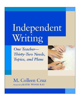 Independent Writing: One Teacher---Thirty-Two Needs, Topics, and Plans - Cruz, M Colleen