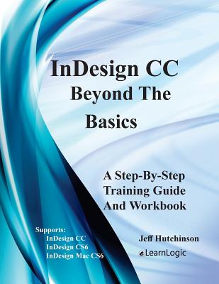 Indesign CC - Beyond the Basics: Supports Indesign CC, Cs6, and Mac Cs6 - Hutchinson, Jeff