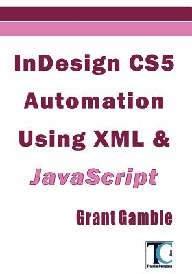 InDesign CS5 Automation Using XML & JavaScript - Gamble, Grant