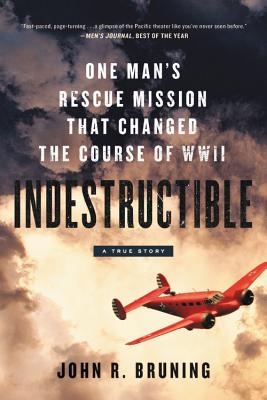Indestructible: One Man's Rescue Mission That Changed the Course of WWII - Bruning, John R