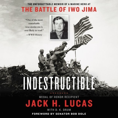 Indestructible: The Unforgettable Memoir of a Marine Hero at the Battle of Iwo Jima - Lucas, Jack H, and James, Lloyd (Read by), and Drum, D K