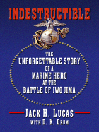 Indestructible: The Unforgettable Story of a Marine Hero at the Battle ...