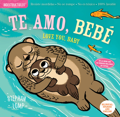 Indestructibles: Te Amo, Beb / Love You, Baby: Chew Proof - Rip Proof - Nontoxic - 100% Washable (Book for Babies, Newborn Books, Safe to Chew) - Pixton, Amy (Creator)