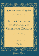 Index-Catalogue of Medical and Veterinary Zoology, Vol. 26: Authors: S to Schnyder (Classic Reprint)