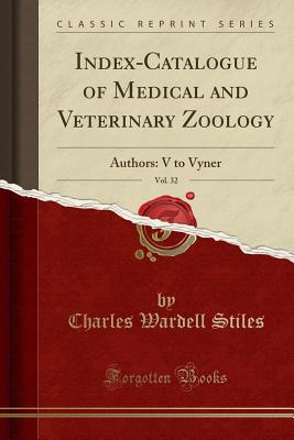 Index-Catalogue of Medical and Veterinary Zoology, Vol. 32: Authors: V to Vyner (Classic Reprint) - Stiles, Charles Wardell