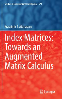 Index Matrices: Towards an Augmented Matrix Calculus - Atanassov, Krassimir T