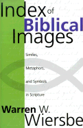 Index of Biblical Images: The Similes, Metaphors, and Symbols in Scripture - Wiersbe, Warren W, Dr.