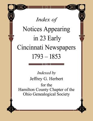 Index of Notices Appearing in 23 Early Cincinnati Newspapers 1793 - 1853 - Herbert, Jeffrey G