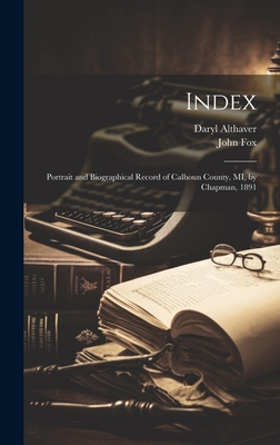 Index: Portrait and Biographical Record of Calhoun County, MI, by Chapman, 1891 - Fox, John, and Althaver, Daryl