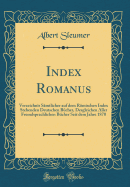 Index Romanus: Verzeichnis Smtlicher Auf Dem Rmischen Index Stehenden Deutschen Bcher, Desgleichen Aller Fremdsprachlichen Bcher Seit Dem Jahre 1870 (Classic Reprint)